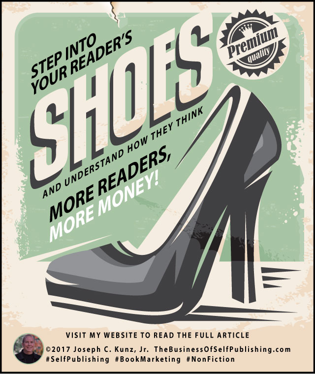 Step Into Your Reader's Shoes, And Understand How They Think, And You Get More Readers, And More Money!