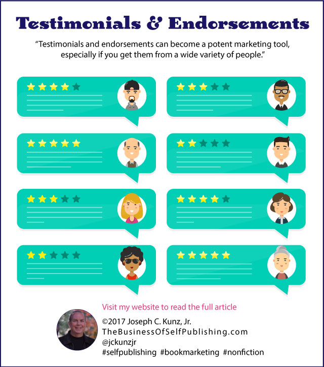 Testimonials & Endorsements: Testimonials and endorsements can become a very powerful marketing tool, especially if you get them from a wide variety of people.